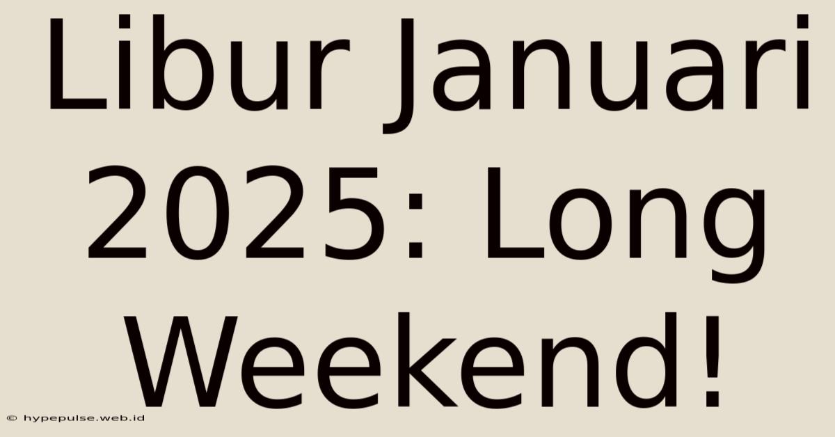 Libur Januari 2025: Long Weekend!