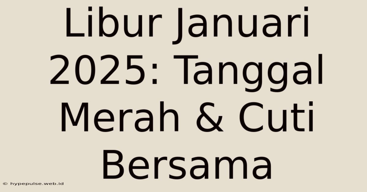 Libur Januari 2025: Tanggal Merah & Cuti Bersama