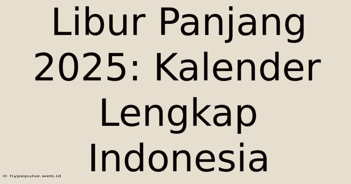 Libur Panjang 2025: Kalender Lengkap Indonesia