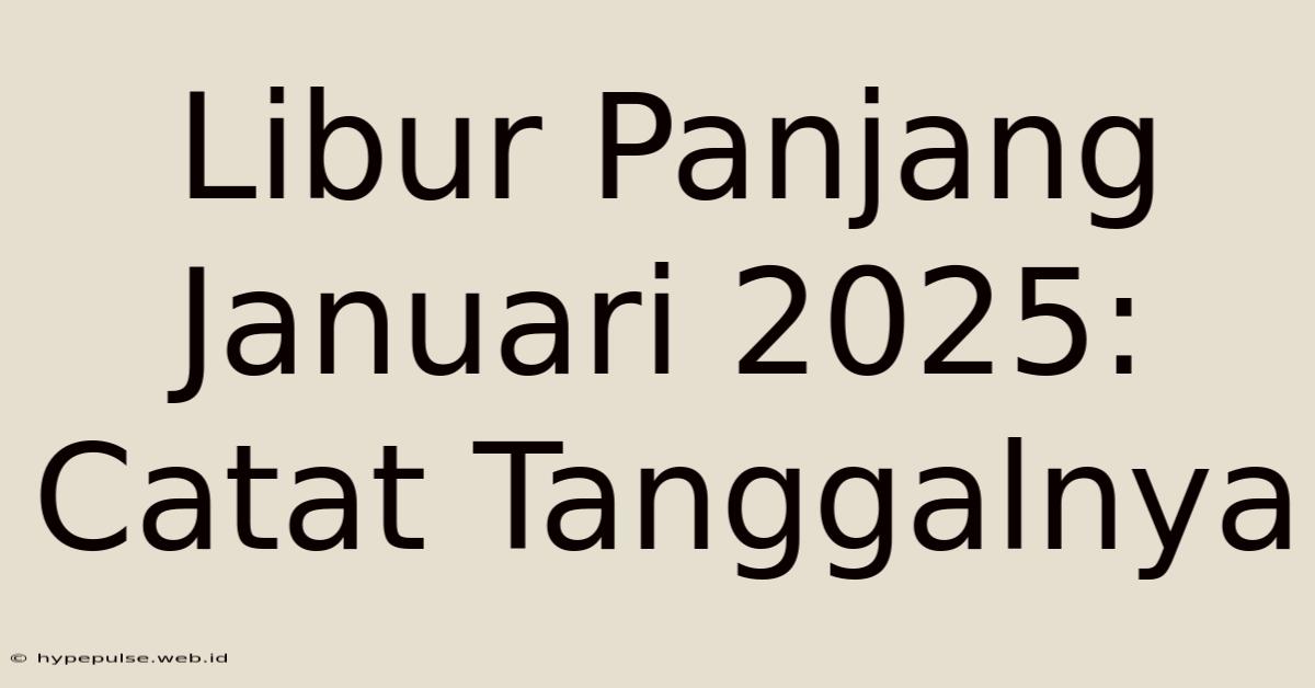 Libur Panjang Januari 2025: Catat Tanggalnya