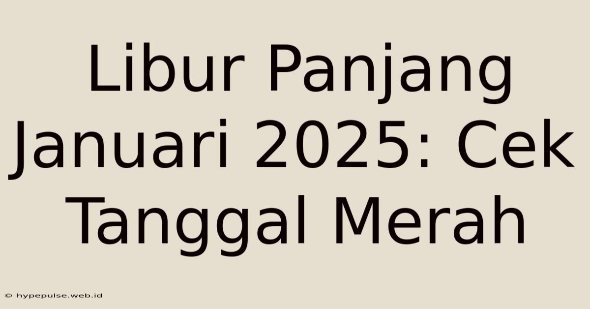 Libur Panjang Januari 2025: Cek Tanggal Merah