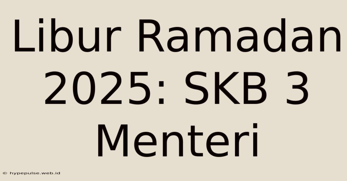 Libur Ramadan 2025: SKB 3 Menteri