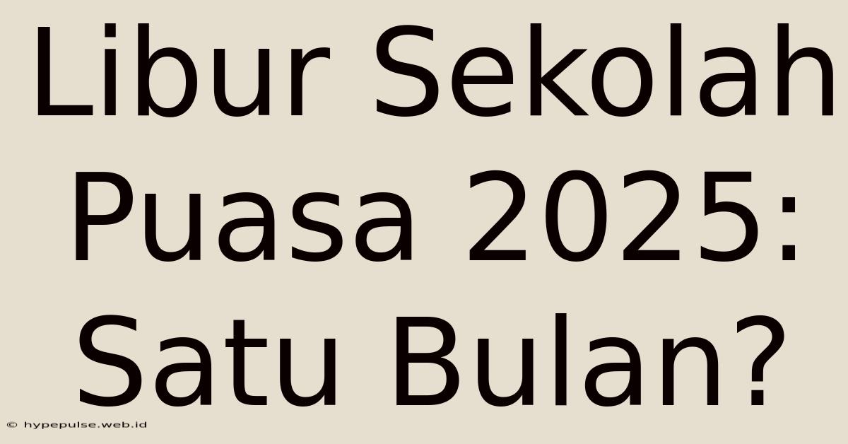 Libur Sekolah Puasa 2025: Satu Bulan?