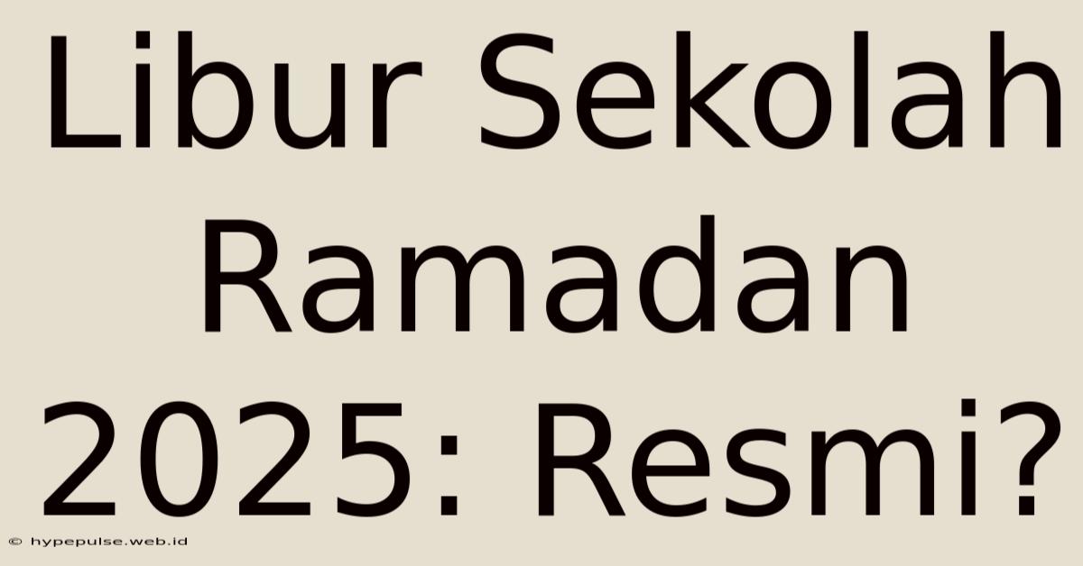 Libur Sekolah Ramadan 2025: Resmi?