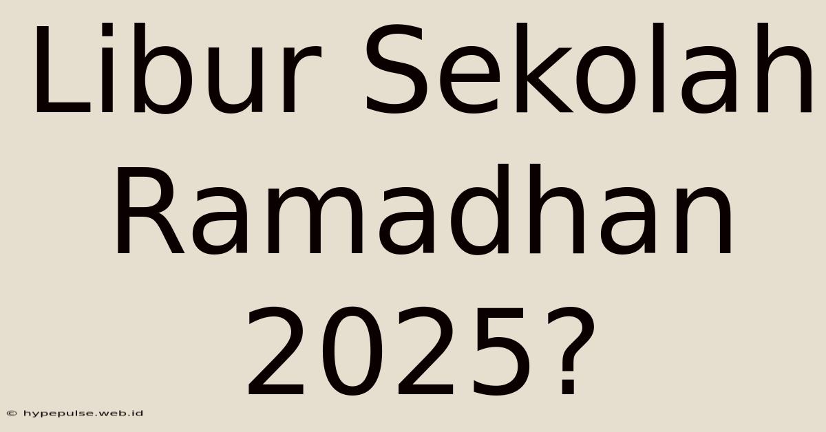 Libur Sekolah Ramadhan 2025?