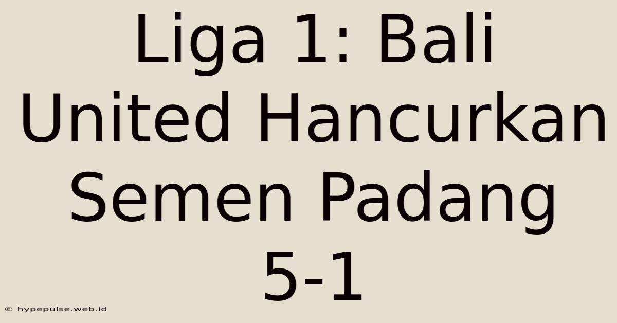 Liga 1: Bali United Hancurkan Semen Padang 5-1