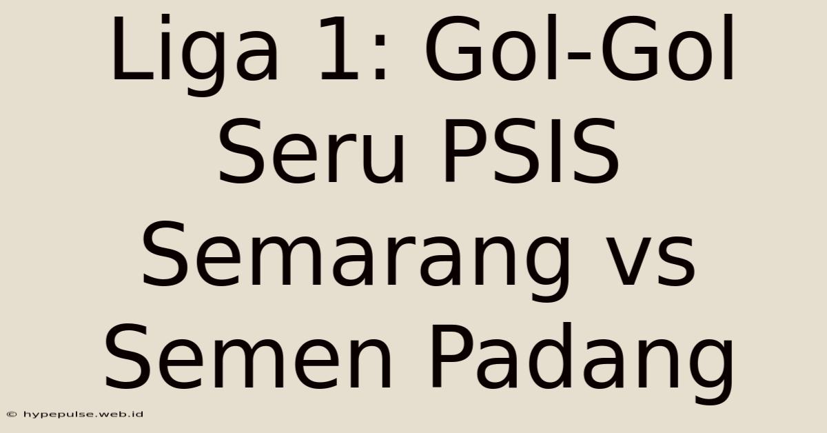 Liga 1: Gol-Gol Seru PSIS Semarang Vs Semen Padang