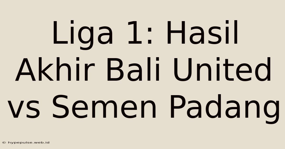 Liga 1: Hasil Akhir Bali United Vs Semen Padang