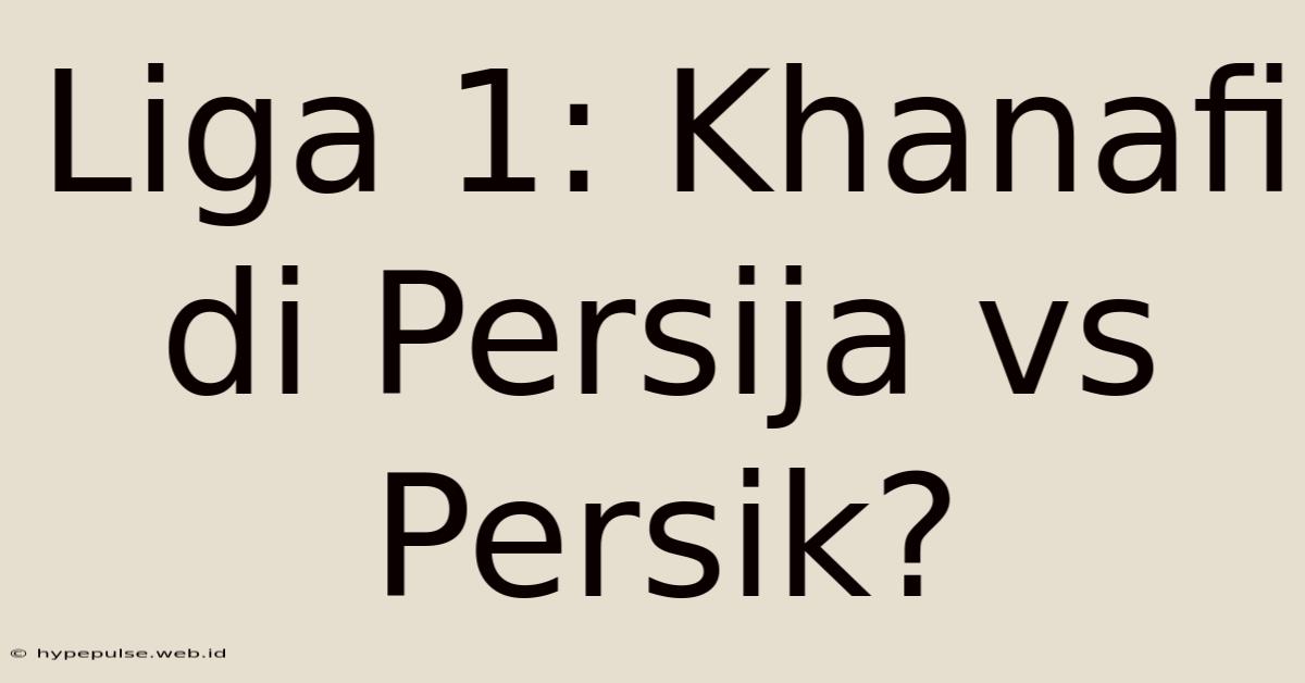 Liga 1: Khanafi Di Persija Vs Persik?