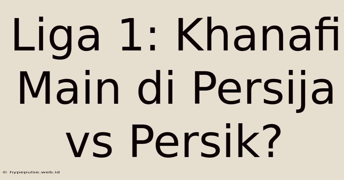 Liga 1: Khanafi Main Di Persija Vs Persik?