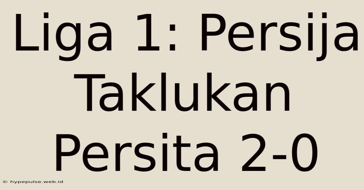 Liga 1: Persija Taklukan Persita 2-0