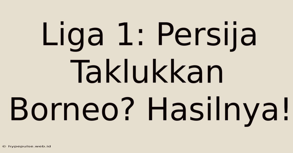 Liga 1: Persija Taklukkan Borneo? Hasilnya!