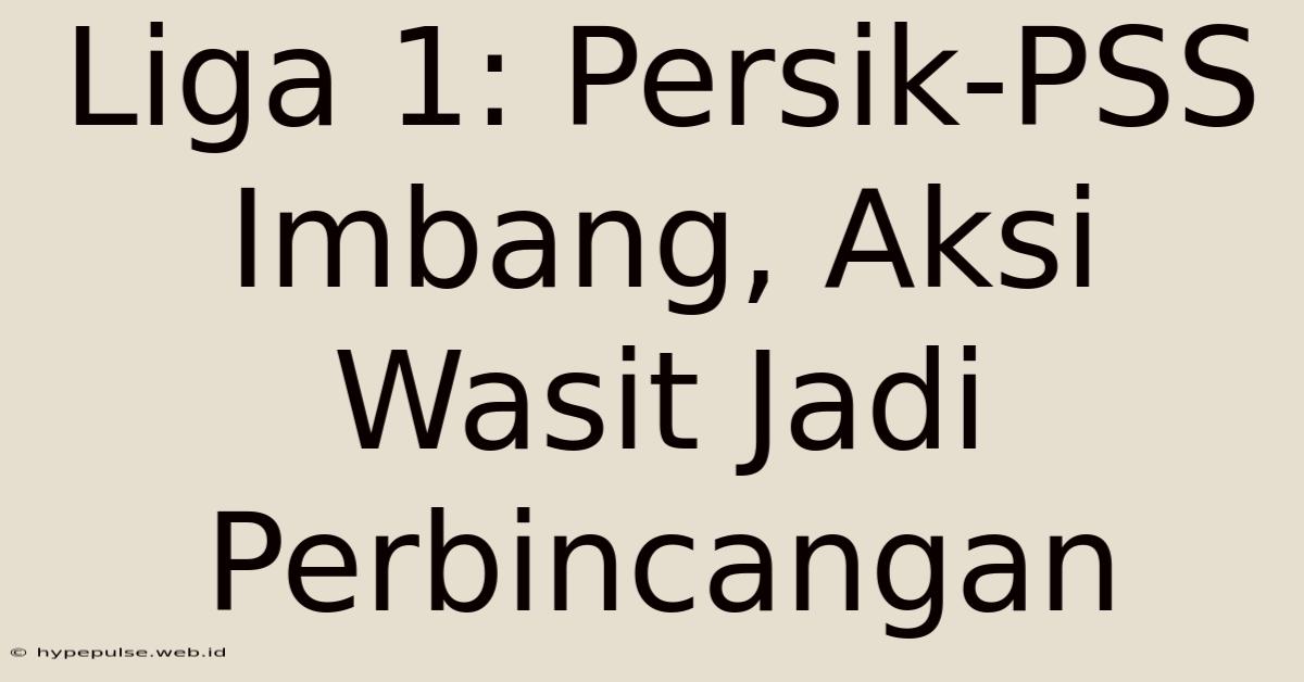 Liga 1: Persik-PSS Imbang, Aksi Wasit Jadi Perbincangan