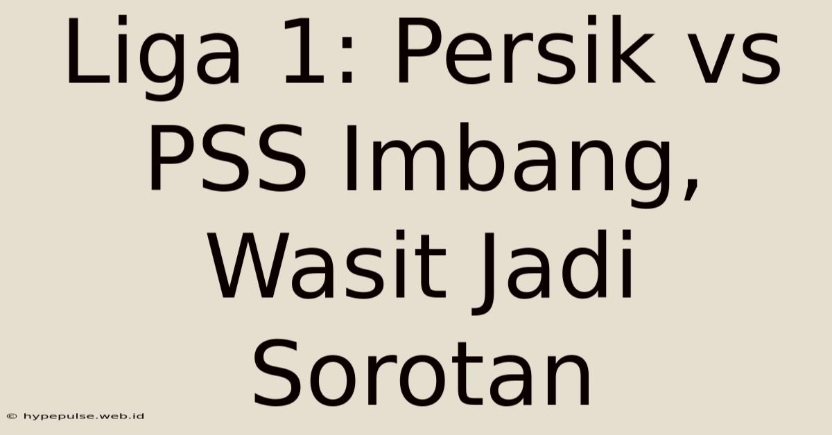 Liga 1: Persik Vs PSS Imbang, Wasit Jadi Sorotan