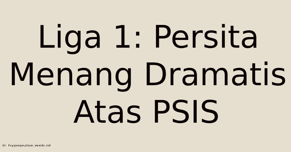 Liga 1: Persita Menang Dramatis Atas PSIS