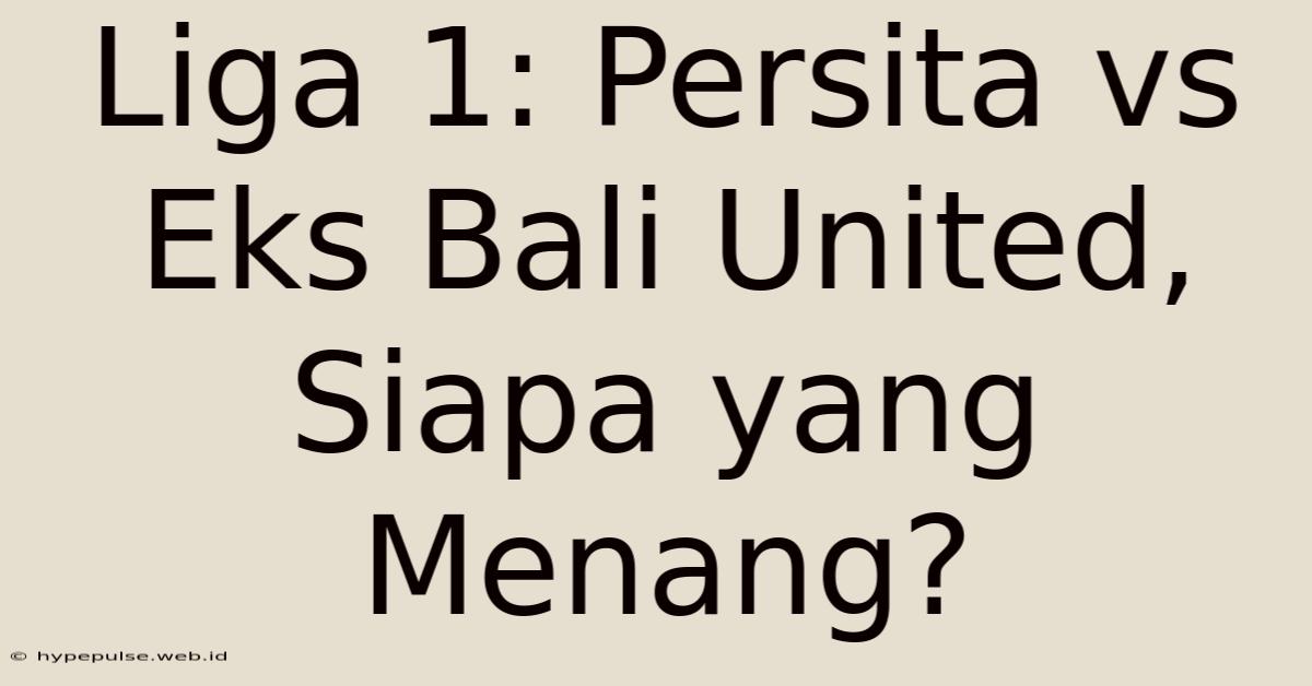 Liga 1: Persita Vs Eks Bali United, Siapa Yang Menang?