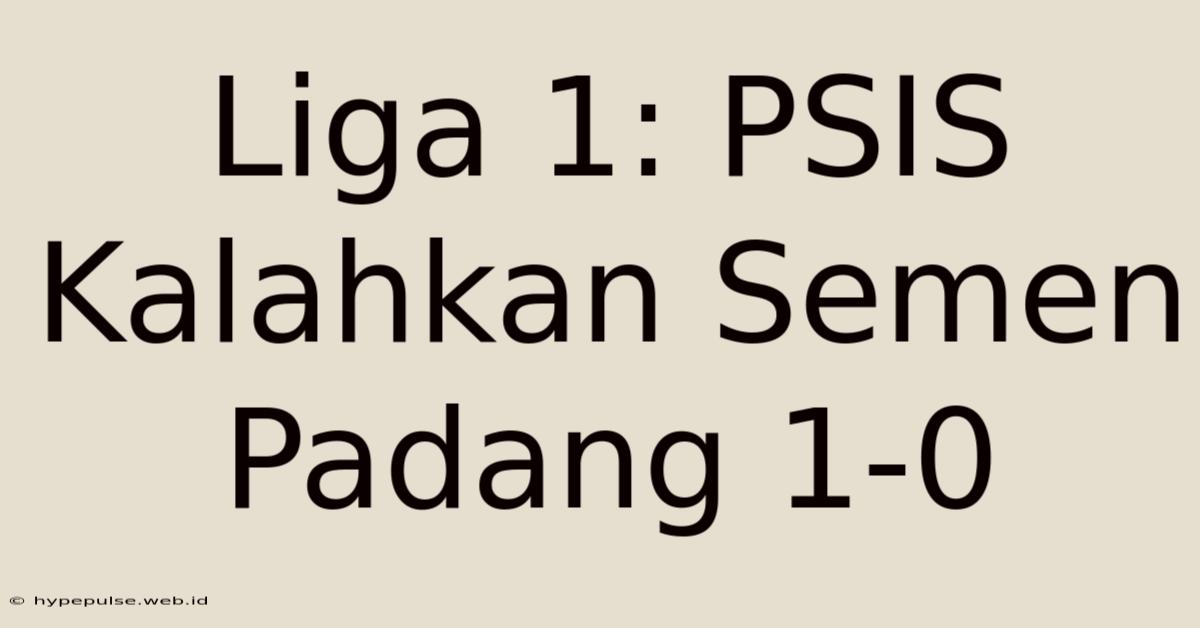 Liga 1: PSIS Kalahkan Semen Padang 1-0