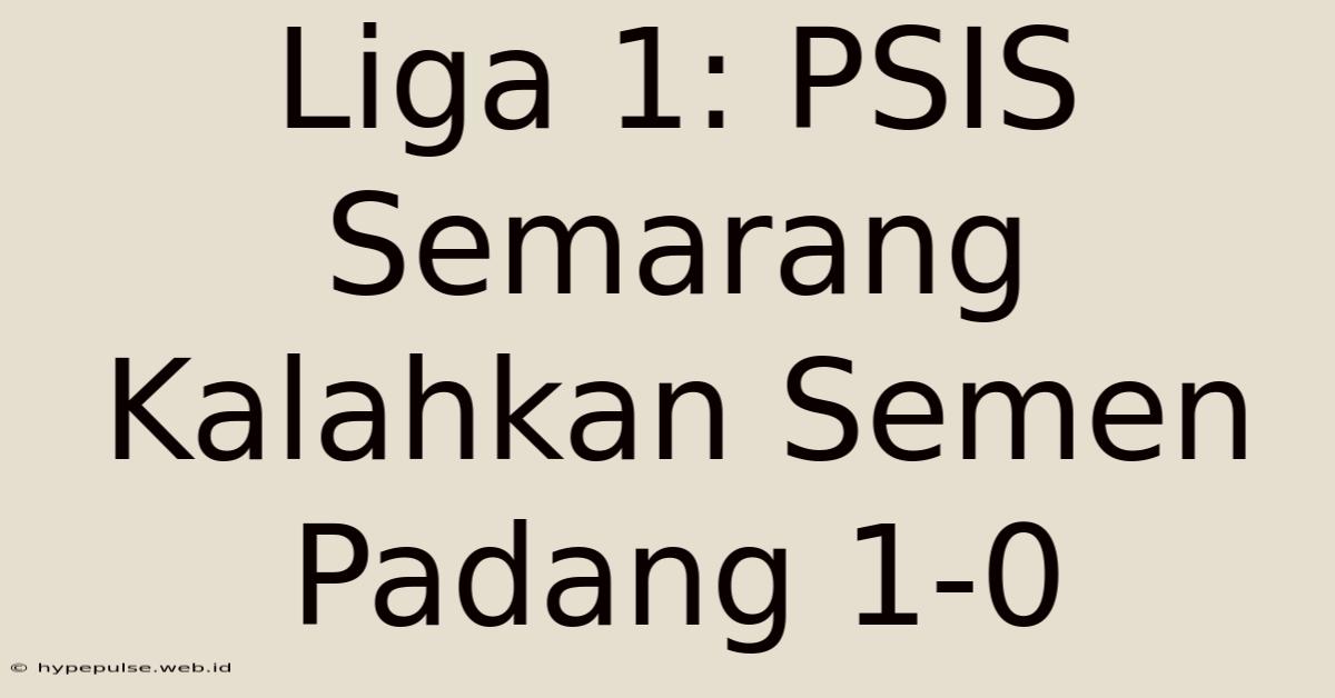 Liga 1: PSIS Semarang Kalahkan Semen Padang 1-0