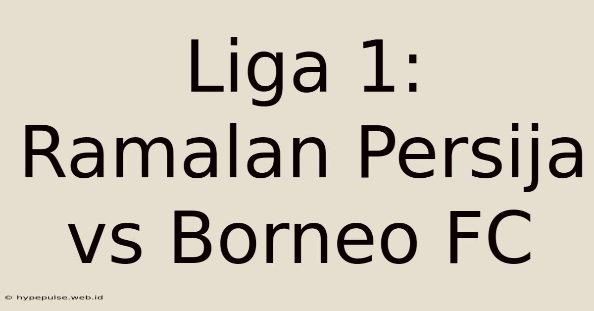 Liga 1: Ramalan Persija Vs Borneo FC