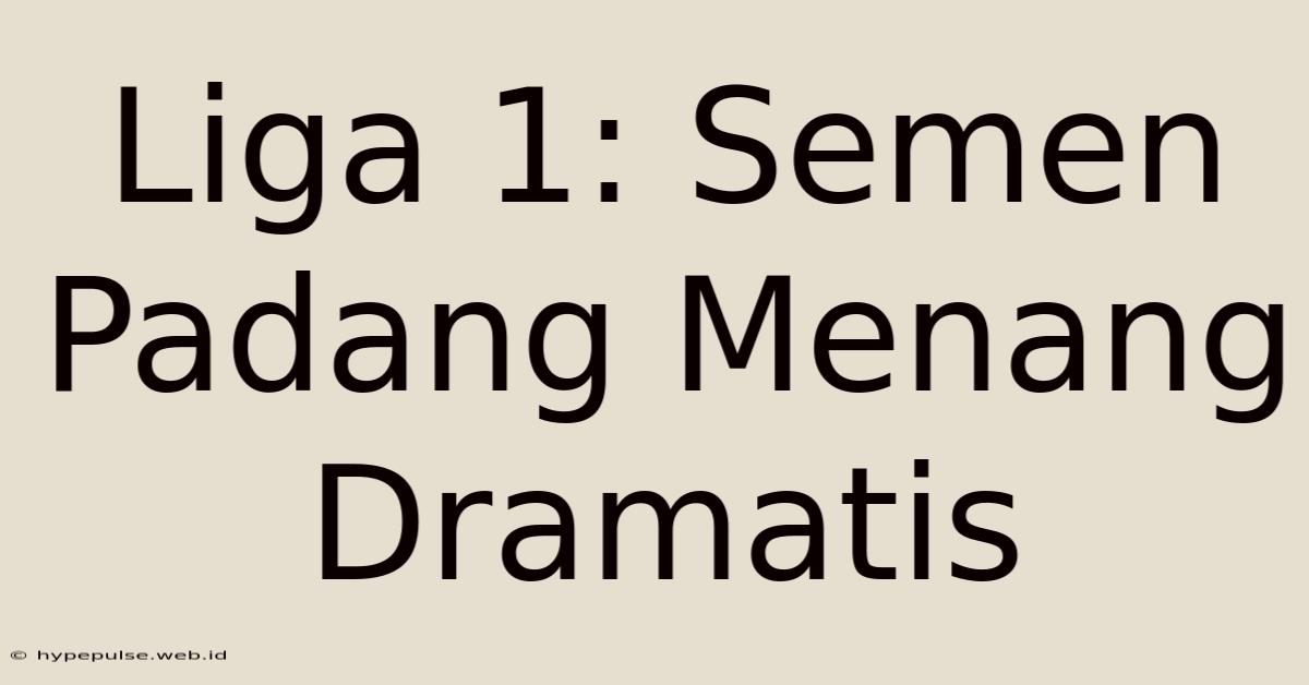 Liga 1: Semen Padang Menang Dramatis