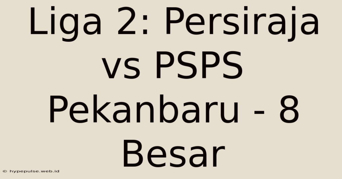 Liga 2: Persiraja Vs PSPS Pekanbaru - 8 Besar