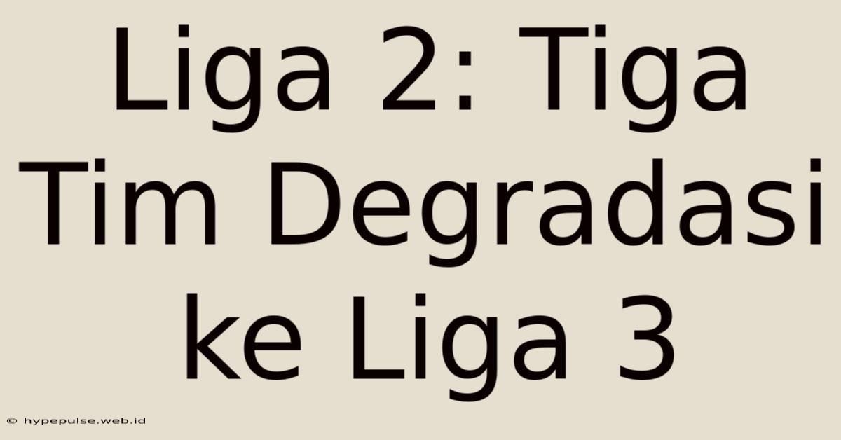 Liga 2: Tiga Tim Degradasi Ke Liga 3