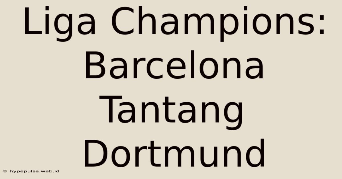 Liga Champions:  Barcelona Tantang Dortmund