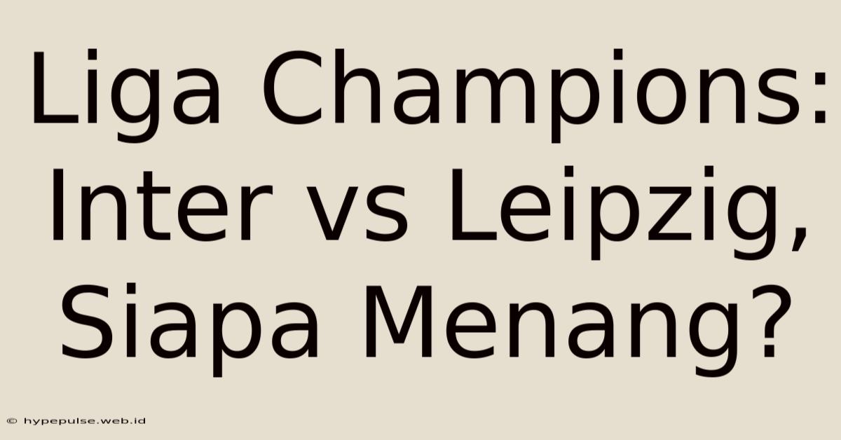 Liga Champions: Inter Vs Leipzig, Siapa Menang?