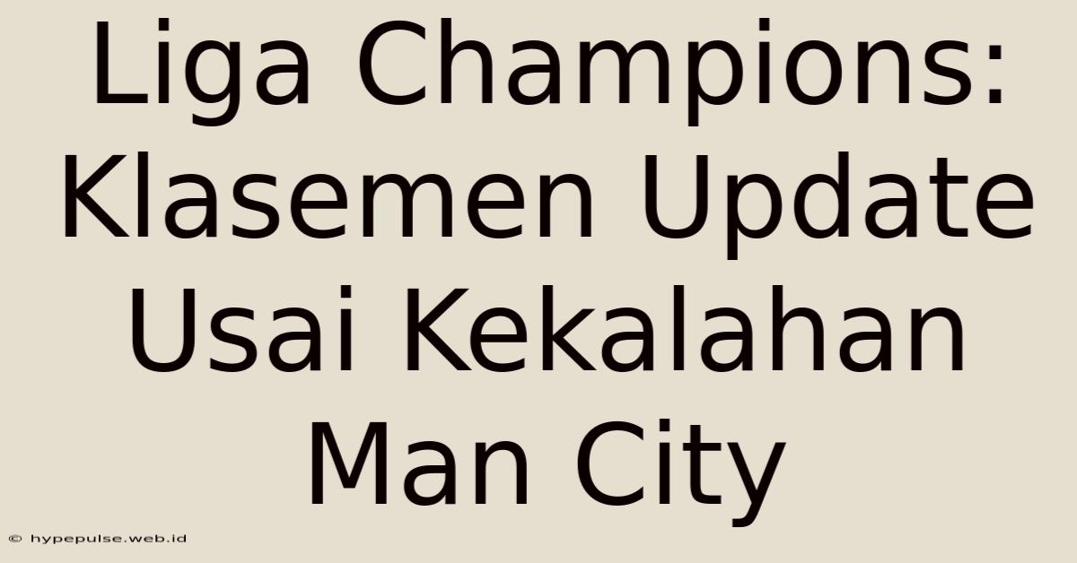 Liga Champions: Klasemen Update Usai Kekalahan Man City