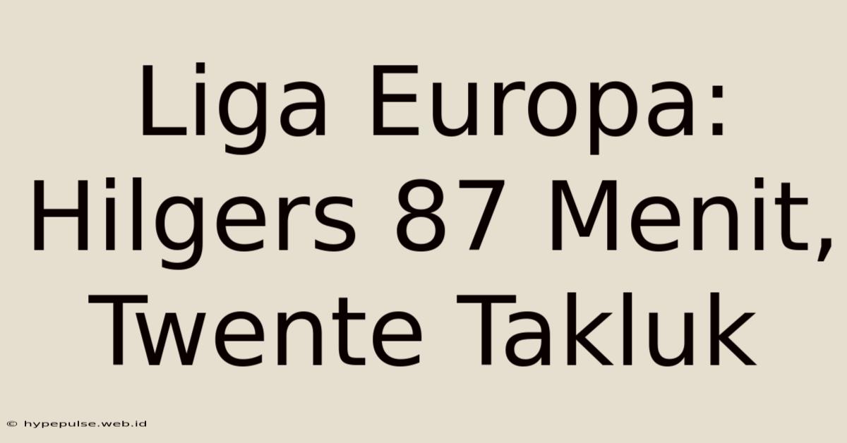 Liga Europa: Hilgers 87 Menit, Twente Takluk