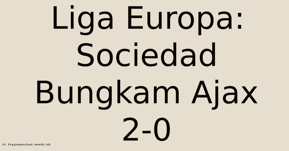 Liga Europa: Sociedad Bungkam Ajax 2-0