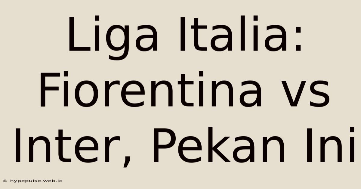 Liga Italia: Fiorentina Vs Inter, Pekan Ini