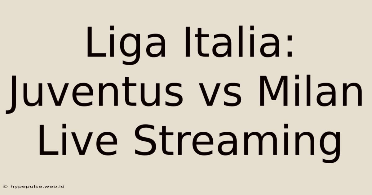 Liga Italia: Juventus Vs Milan Live Streaming