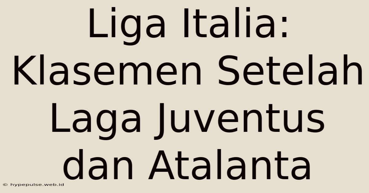 Liga Italia: Klasemen Setelah Laga Juventus Dan Atalanta