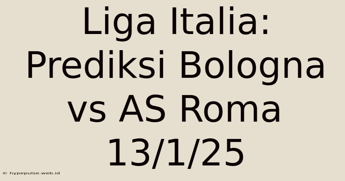 Liga Italia: Prediksi Bologna Vs AS Roma 13/1/25