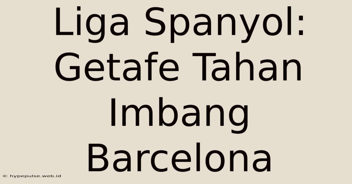 Liga Spanyol: Getafe Tahan Imbang Barcelona