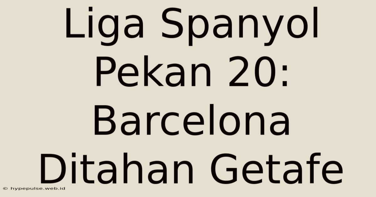 Liga Spanyol Pekan 20: Barcelona Ditahan Getafe