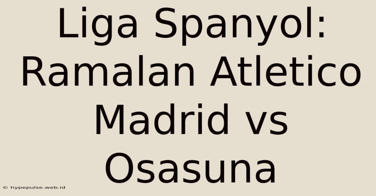 Liga Spanyol: Ramalan Atletico Madrid Vs Osasuna