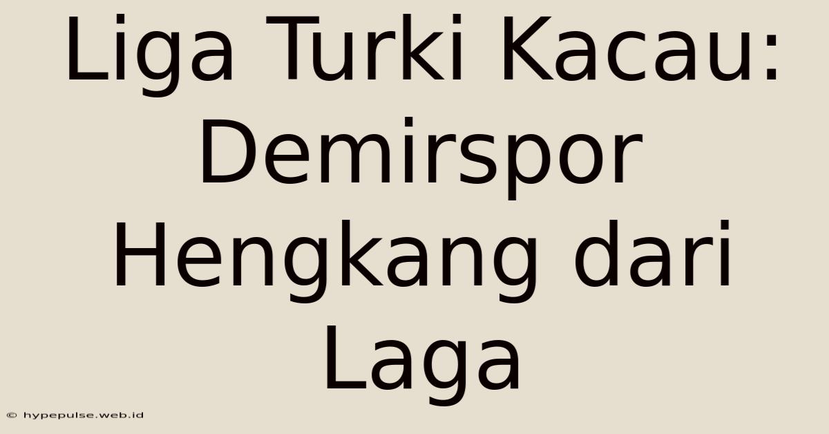 Liga Turki Kacau: Demirspor Hengkang Dari Laga