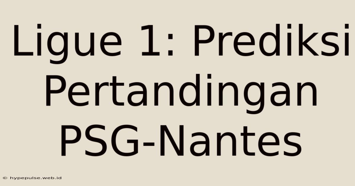 Ligue 1: Prediksi Pertandingan PSG-Nantes