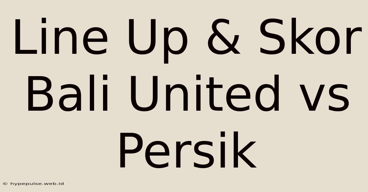 Line Up & Skor Bali United Vs Persik