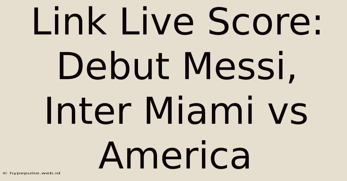 Link Live Score: Debut Messi, Inter Miami Vs America