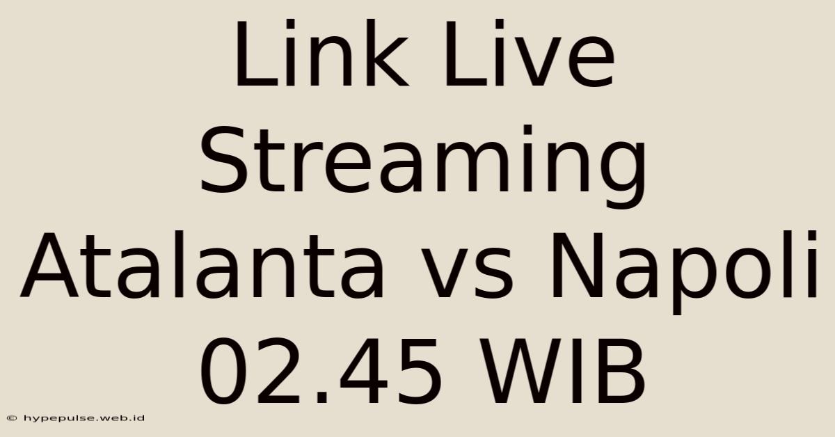 Link Live Streaming Atalanta Vs Napoli 02.45 WIB