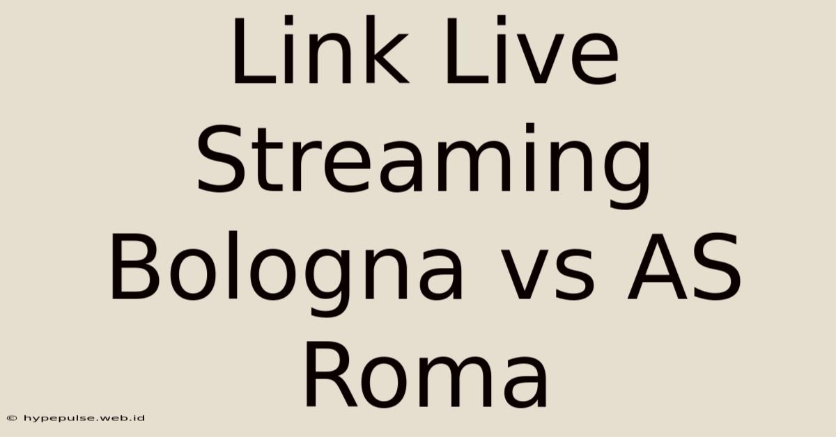 Link Live Streaming Bologna Vs AS Roma