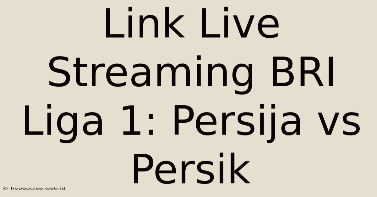 Link Live Streaming BRI Liga 1: Persija Vs Persik