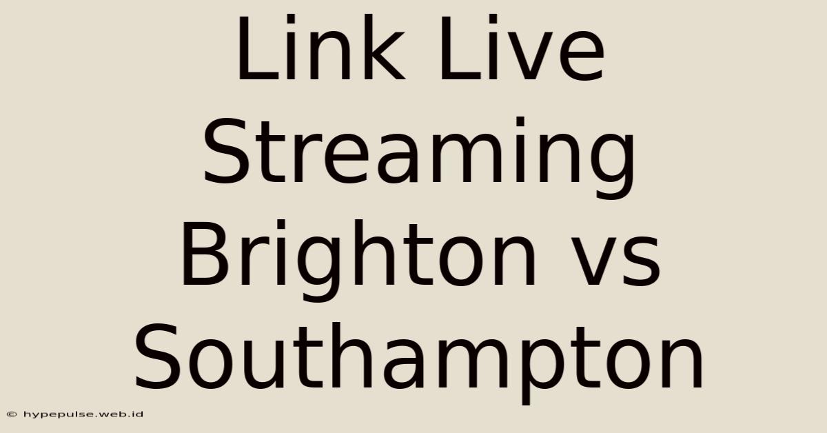 Link Live Streaming Brighton Vs Southampton