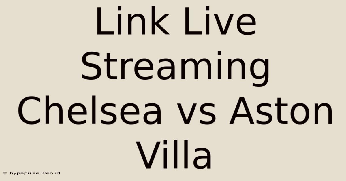 Link Live Streaming Chelsea Vs Aston Villa