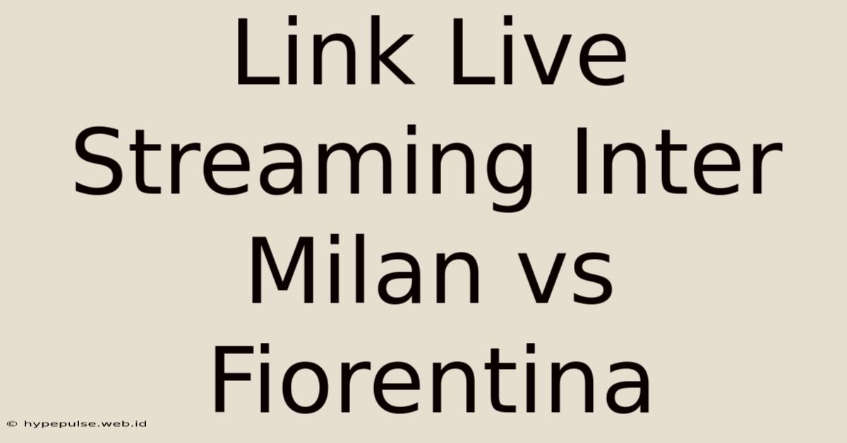 Link Live Streaming Inter Milan Vs Fiorentina