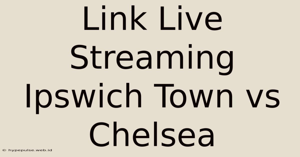 Link Live Streaming Ipswich Town Vs Chelsea