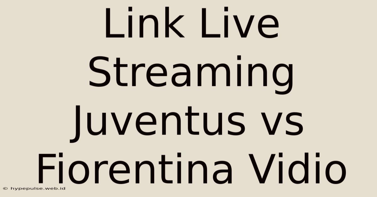 Link Live Streaming Juventus Vs Fiorentina Vidio